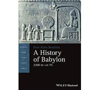 A History of Babylon, 2200 BC - AD 75 – Blackwell History of the Ancient World – Wiley-VCH