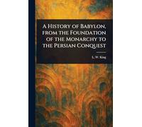 A History of Babylon, From the Foundation of the Monarchy to the Persian Conquest
