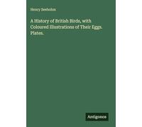 A History of British Birds, with Coloured Illustrations of Their Eggs. Plates.