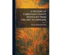 A History of Christian County Kentucky From Oxcart to Airplane