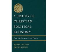A History of Christian Political Economy: From the Patristics to the Present