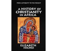 A History of Christianity in Africa: From Antiquity to the Present - Isich...