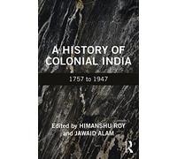 A History of Colonial India: 1757 to 1947