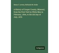 A History of Cooper County, Missouri, from the First Visit by White Men in February, 1804, to the 5th Day of July, 1876