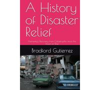A History of Disaster Relief: Humanity's Recovery from Catastrophe, since the Dawn of Time