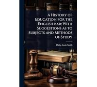 A History of Education for the English bar; With Suggestions as to Subjects and Methods of Study