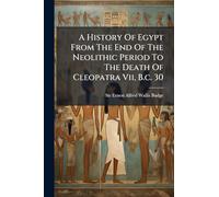 A History Of Egypt From The End Of The Neolithic Period To The Death Of Cleopatra Vii, B.c. 30