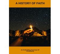 A History Of Faith: An Enthralling Overview Of Christianity