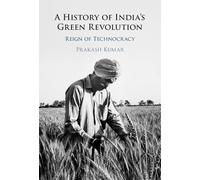 A History of India's Green Revolution: Reign of Technocracy