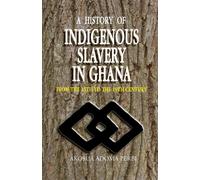 A History of Indigenous Slavery in Ghana: From the 15th to the 19th Centur...