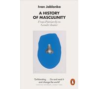 Ivan Jablonka A History of Masculinity (Tascabile)