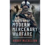Harry McCallion A History of Modern Mercenary Warfare (Copertina rigida)