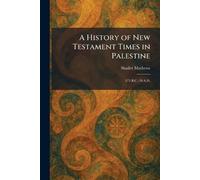 A History of New Testament Times in Palestine: 175 B.C.-70 A.D.