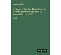 A History of Our Own Times: From the Accession of Queen Victoria to the General Election of 1880: Vol. II