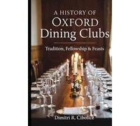 A History of Oxford Dining Clubs: Tradition, Fellowship & Feasts