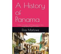 A History of Panama: Canal, Conquest, and Independence: How Geography Forged a Nation