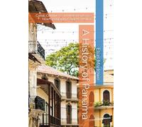 A History of Panama: Canal, Conquest, and Independence: How Geography Forged a Nation