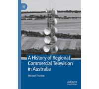 A History Of Regional Commercial Television In Australia - Michael Thurlow -2023