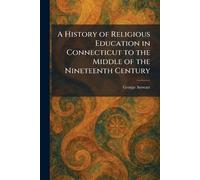 A History of Religious Education in Connecticut to the Middle of the Nineteenth Century