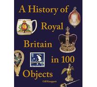Gill Knappett A History of Royal Britain in 100 Objects (Copertina rigida)