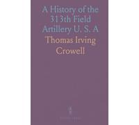 A History of the 313th Field Artillery U. S. A