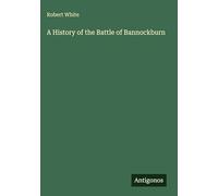 A History of the Battle of Bannockburn
