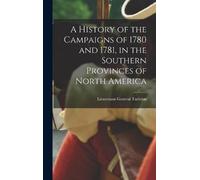 A History of the Campaigns of 1780 and 1781, in the Southern (Copertina rigida)
