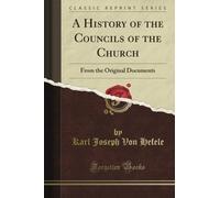 A History of the Councils of the Church: From the Original Documents (Classic Reprint)