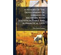 A History Of The Development Of Libraries In Michigan, With Statistical Table And Alphabetical Lists