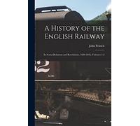 A History of the English Railway: Its Social Relations and Revelations. 1820-1845, Volumes 1-2