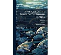 A History Of The Fishes Of The British Islands