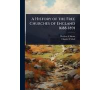 A History of the Free Churches of England 1688-1891