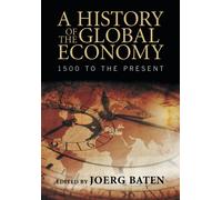 A History of the Global Economy: 1500 to the Present - Baten Joerg