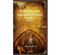 A History of the Inquisition of Spain - Volume II Revised