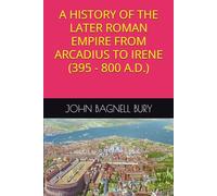 A HISTORY OF THE LATER ROMAN EMPIRE FROM ARCADIUS TO IRENE (395 - 800 AD)