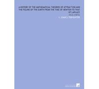 A History of the Mathematical Theories of Attraction and the Figure of the Earth From the Time of Newton to That of Laplace: (V.2) (1873)