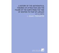 A History of the Mathematical Theories of Attraction and the Figure of the Earth From the Time of Newton to That of Laplace: (V.1) (1873)