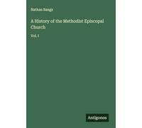 A History of the Methodist Episcopal Church: Vol. I