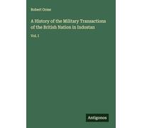 A History of the Military Transactions of the British Nation in Indostan: Vol. I