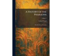 A History of the Pharaohs: The First Eleven Dynasties