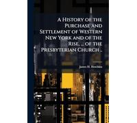 A History of the Purchase and Settlement of Western New York and of the Rise, ... of the Presbyterian Church ..