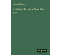 A history of the reign of Queen Anne: Vol. I