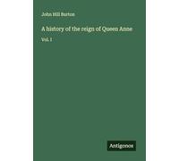 A history of the reign of Queen Anne: Vol. I