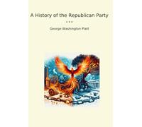 A History of the Republican Party (Classic Books)