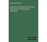 A History of the Trade in Tin: A Short Description of Tin Mining and Metallurgy