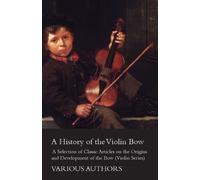A History of the Violin Bow - A Selection of Classic Articles on the (Tascabile)