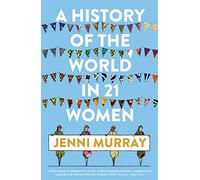 A History of the World in 21 Women: A Personal Selection by Murray, Jenni