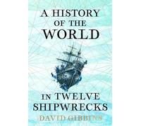 A History of the World in Twelve Shipwrecks by David Gibbins