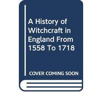 A History of Witchcraft in England From 1558 To 1718