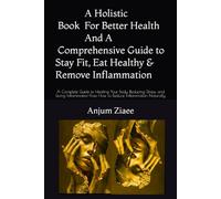 A Holistic Approach Book , A Comprehensive Guide to Stay Fit, Eat Healthy & Remove Inflammation: A Complete Guide to Healing Your Body, Reducing ... How to Reduce Inflammation Naturally
